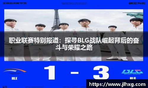 职业联赛特别报道：探寻BLG战队崛起背后的奋斗与荣耀之路